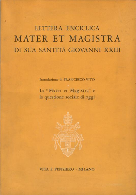 Lettera Enciclica "Mater et Magistra" di Sua Santità Giovanni XXIII. Introduzione di Francesco Vito La "Mater et Magistra" e la questione sociale di oggi - Giovanni XXIII - copertina