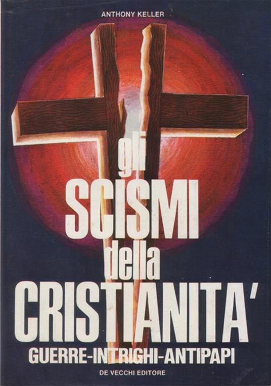 Gli scismi della cristianità. Guerre, intrighi, antipapi - Anthony Keller - copertina