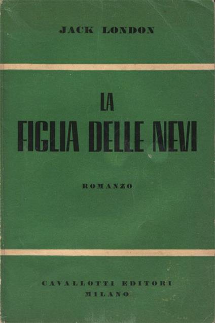 La figlia delle nevi. Romanzo. Traduzione dall'inglese di Giovanni Marcellini - Jack London - copertina