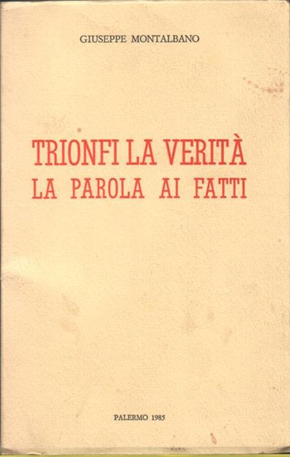 Trionfi la verità, la parola ai fatti. Copia autografata - Giuseppe Montalbano - copertina