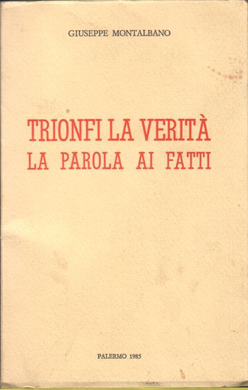 Trionfi la verità, la parola ai fatti. Copia autografata - Giuseppe Montalbano - copertina