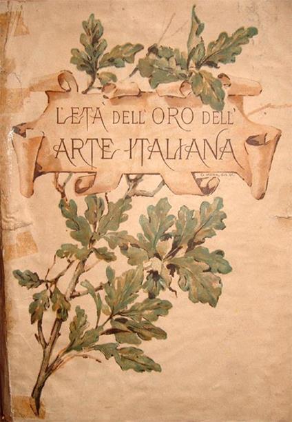 L' età aurea dell'arte italiana (seguito dell'Arte italiana nel Quattrocento). Con 420 incisioni e 20 tavole fuori testo in nero, in bistro e cenere. Dono agli abbonati del Corriere della Sera - Eugène Müntz - copertina
