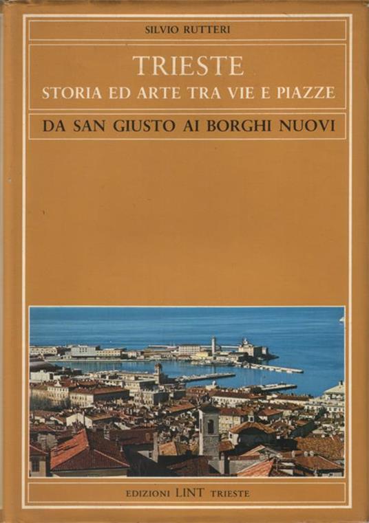 Trieste. Storia ed arte tra vie e piazze. Da San Giusto ai Borghi nuovi - Silvio Rutteri - copertina