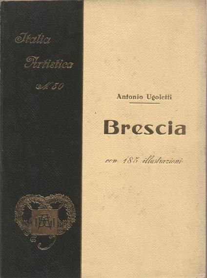 Brescia. Con 184 illustrazioni e una tavola. III Edizione curata da Giorgio Nicodemi sulla II riveduta da Giulio Zappa - Antonio Ugoletti - copertina