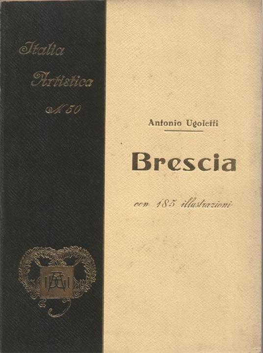 Brescia. Con 184 illustrazioni e una tavola. III Edizione curata da Giorgio Nicodemi sulla II riveduta da Giulio Zappa - Antonio Ugoletti - copertina