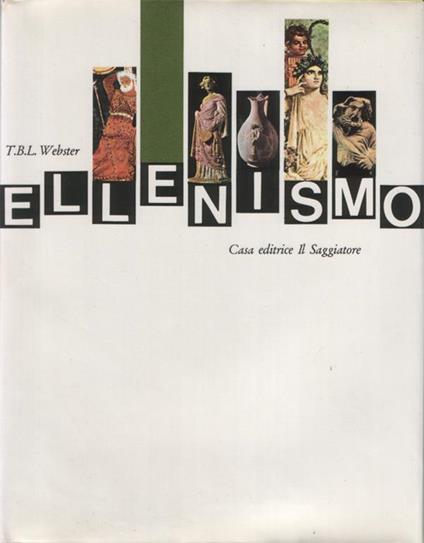 Ellenismo. Traduzione di Maria Stella Arena. 55 tavole a colori, 26 illustrazioni in nero, 55 disegni, 2 carte geografiche - T. B. L. Webster - copertina