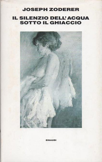 Il silenzio dell'acqua sotto il ghiaccio. Traduzione di Magda Olivetti - Joseph Zoderer - copertina