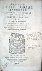 Annalium et historiae Francorum ab anno Christi DCCVIII ad ann. DCCCCXC scriptores coetanei XII, primum in lucem editi ex Bibliotheca P. Pithoei I. C., nunc autem in Germania denuo impressi. Inserta sunt et aliam quaedam vetera, ad illorum temporum