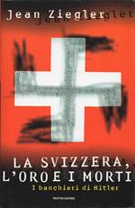 La Svizzera, l'oro e i morti. I banchieri di Hitler. Traduzione di Arianna Ghilardotti