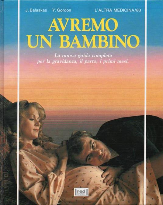 Avremo un bambino. La nuova guida completa per la gravidanza, il parto, i primi mesi. Consulenza per l'edizione italiana: Vittorio Basevi, Piera Maghella. Fotografie di Anthea Sieveking. Disegni di Lucy Su - Janet Balaskas - copertina