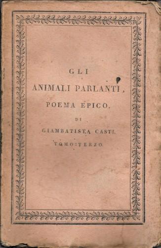 Gli animali parlanti, poema epico in ventisei canti, in 3 tomi. Vi sono in fine aggiunti quattro Apologhi del medesimo autore non appartenenti al Poema. - Giambattista Casti - copertina