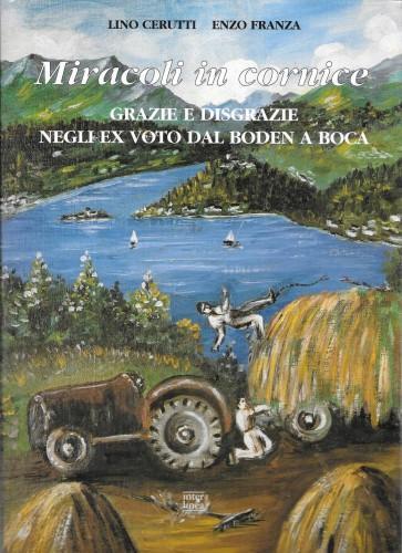 Miracoli in cornice. Grazie e disgrazie negli ex voto dal Boden a Boca - Lino Cerutti - copertina