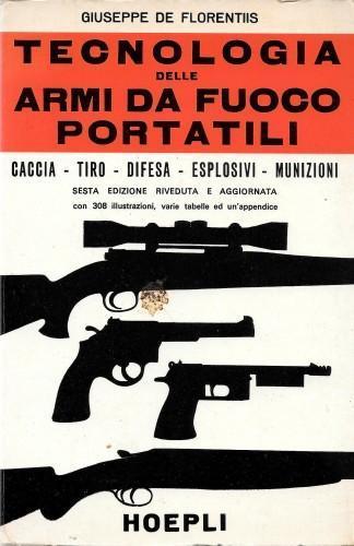 Tecnologia delle armi da fuoco portatili. Caccia, tiro, difesa, esplosivi, munizioni - Giuseppe De Florentiis - copertina