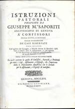 Istruzioni pastorali proposte da Giuseppe M. Saporiti arcivescovo di Genova à confessori della città e Diocesi colla spiegazione de' casi riservati... Coll'aggiunta del Carteggio, e risposte ricevute da Benedetto XIV... Coll'aggiunta della Seconda Pa