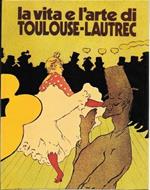 La vita e l'arte di Toulouse-Lautrec