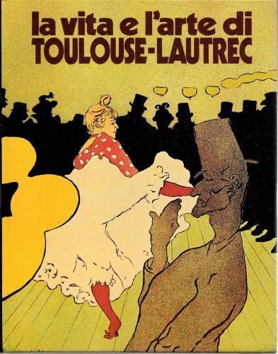 La vita e l'arte di Toulouse-Lautrec - Piera Callegari - copertina