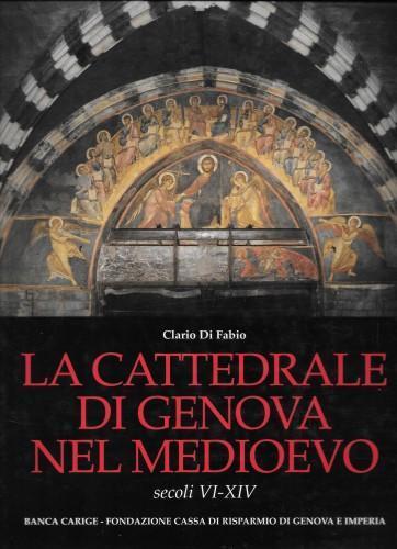 La cattedrale di Genova nel medioevo - secoli VI-XIV - Clario Di Fabio - copertina