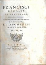 Francisci Baconis de Verulamio Angliae cancellarii. De Dignitate et augmentis scientiarum. Pars Prima (et Secunda)