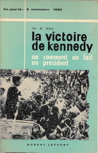 La victoire de Kennedy ou comment on fait un Président (8 novembre 1960) - Theodore H. White - copertina
