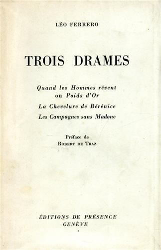 Trois drames. Quand les hommes rêvent ou Poids d'Or. La Chevelure de Bérénice. Les Campagnes sans Madone - Leo Ferrero - copertina