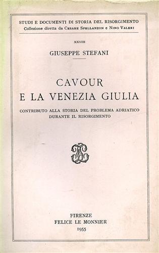 Cavour e la Venezia Giulia. Contributo alla storia del problema adriatico durante il Risorgimento - Giorgio Stefani - copertina