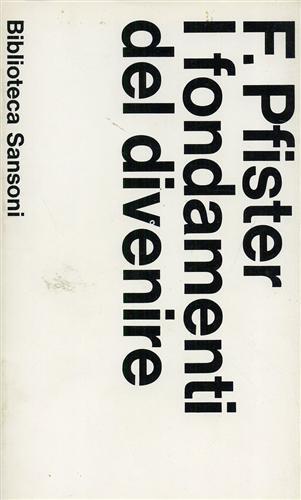 I fondamenti del divenire. Indagine sistematica intorno allo sviluppo organico del fenomeno e il problema metodologico della storia - Federico Pfister - copertina