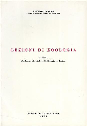 Lezioni di zoologia. Vol. I: Introduzione allo studio della zoologia e i protozoi - Pasquale Pasquini - copertina