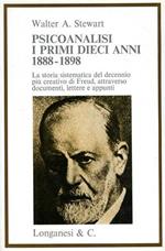 Psicoanalisi, i primi dieci anni 1888. 1898. LA storia sistematica del decennio più creativo di Freud attraverso documenti, lettere