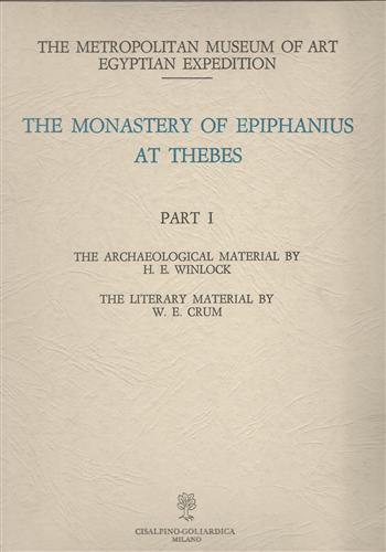 The Monastery of Epiphanius at Thebes. Parte I: Archaeol. Material by Winlock. Literary Material by Crum - H. E. Winlock - copertina