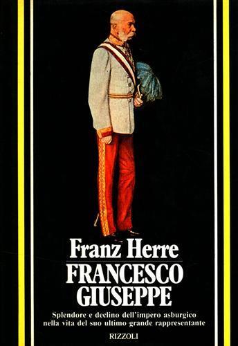Francesco Giuseppe. Splendore e declino dell'Impero asburgico nella vita del suo ultimo grande rappresentante - Franz Herre - copertina