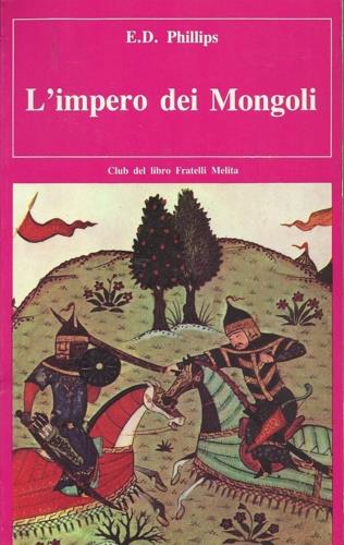 L' Impero dei Mongoli. Genghiz Khan e i suoi guerrieri alla conquista dell'universo