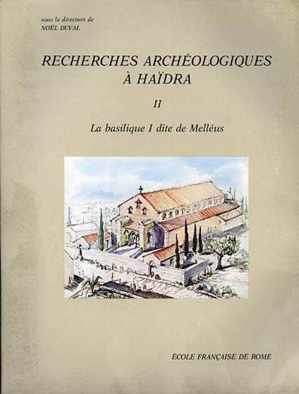Recherches Archéologiques à Haidra. Vol. II: La basique I dite de Melléus ou de Saint - Cyprien - F. Baratte - copertina