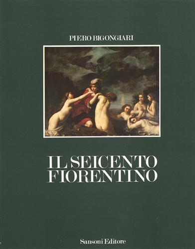 Il Seicento Fiorentino. Tra Galileo e il "recitar cantando". Il caso e il caos - Piero Bigongiari - copertina