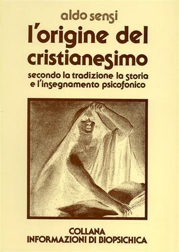 L' origine del Cristianesimo secondo la Tradizione, la Storia e l'Insegnamento psicofonico. Contiene: Prospetto analitico - Aldo Sensi - copertina