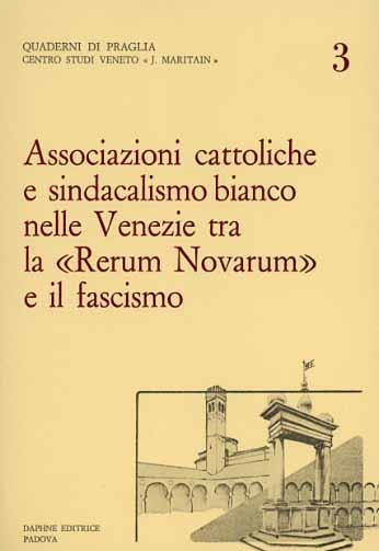 Associazioni cattoliche e sindacalismo bianco nelle Venezie tra la "Rerum Novarum" e il fascismo - copertina