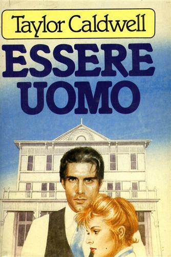 Essere uomo. Romanzo - Taylor Caldwell - copertina