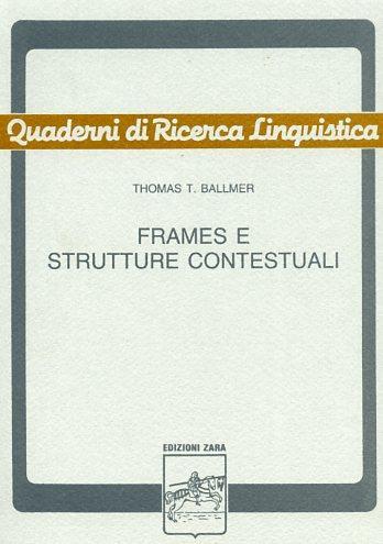 Frames e strutture contestuali. Uno studio di semantica procedurale con applicazioni linguistiche nell - Thomas T. Ballmer - copertina