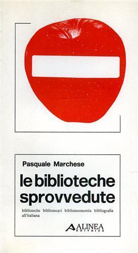 Le biblioteche sprovvedute. Biblioteche bibliotecari biblioteconomia bibliografia all'italiana - Pasquale Marchese - copertina