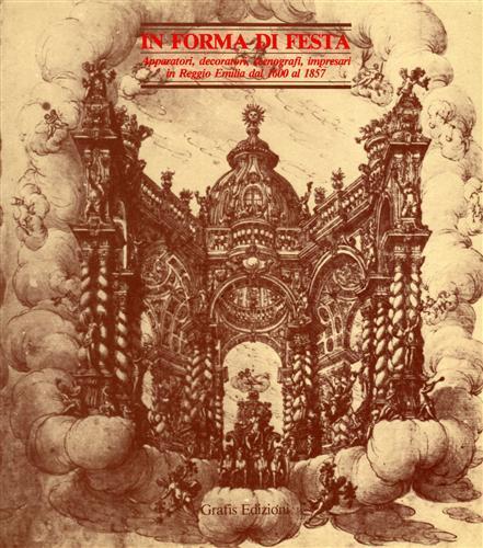 In forma di festa. Apparatori, decoratori, scenografi, impresari in Reggio Emilia dal 1600 al 1857 - copertina