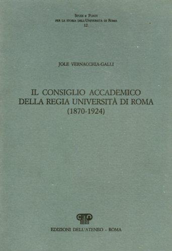 Il consiglio accademico della Regia Università di Roma ( 1870 - 1924 ) - Jole Vernacchia Galli - copertina