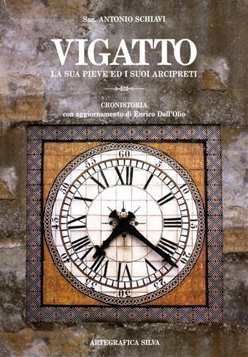 Vigatto. La sua Pieve ed i suoi arcipreti. Cronistoria con ventidue tavol - Antonio Schiavi - copertina