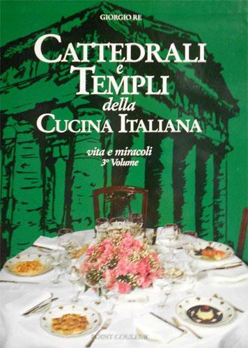 Cattedrali e Templi della Cucina Italiana. Vol. III: Vita e miracoli - Giorgio Re - copertina