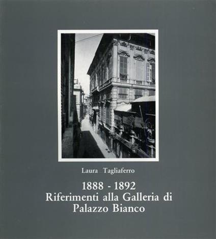 1888 - 1892: Riferimenti alla Galleria di Palazzo Bianco - Laura Tagliaferro - copertina