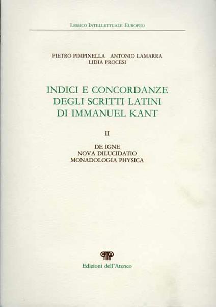Indici e concordanze degli scritti latini di Immanuel Kant. Vol. II: De igne, Nova dilucidatio, Monadologia physica - Pietro Pimpinella - copertina