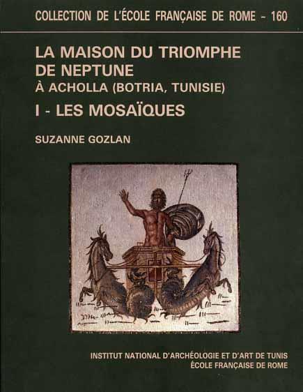 La maison du triomphe de Neptune à Acholla ( Botria, Tunisie ). Vol. I: Le mosaiques - Suzanne Gozlan - copertina
