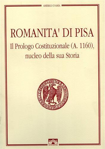 Romanità di Pisa. Il Prologo Costituzionale ( A. 1160 ) , nucleo della sua Storia - Amerigo D'Amia - copertina