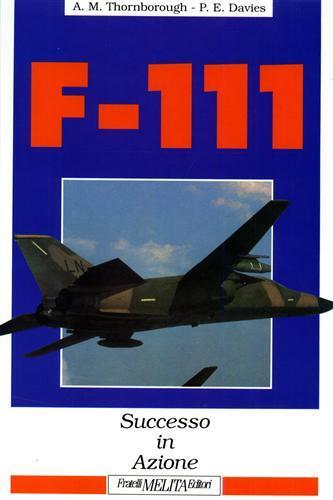F - 111 ( cacciabombardiere ). Successo in azione - Antony M. Thornborough - copertina