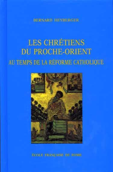 Les chrétiens du Proche - Orient au temps de la Réforme Catholique ( Syrie, Liban, Palestine, XVIIe - XVIIIe siécles ) - Bernard Heyberger - copertina