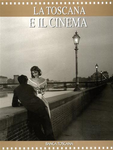 La Toscana e il Cinema. Testi di Sandro Bernardi, Aldo - copertina