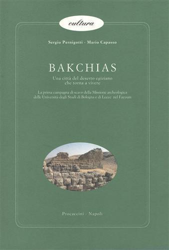 Bakchias. Una città del deserto egiziano che torna a vivere. Una campagna di scavo della Mi - Sergio Pernigotti - copertina